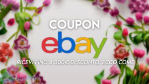 Come ricevere fino a 300€ di sconto con il nuovo Coupon eBay